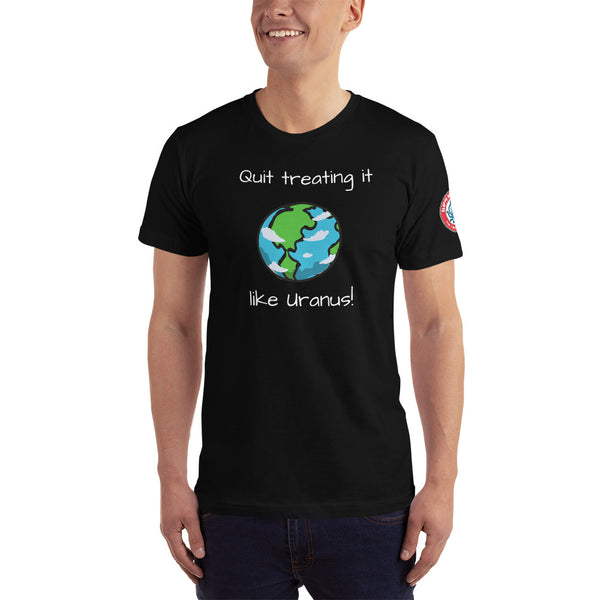 Single side--Quit Treating Earth Like Uranus, Unisex T-Shirt - SloppyOctopus.com